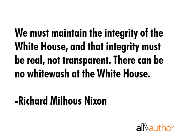 We must maintain the integrity of the White House, and that integrity must be real, not... - Richard Milhous Nixon Quote GIF
