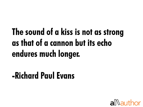 The sound of a kiss is not as strong as that of a cannon but its echo endures much longer. - Richard Paul Evans Quote GIF