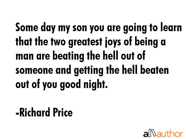 Some day my son you are going to learn that the two greatest joys of being a man are beating the... - Richard Price Quote GIF