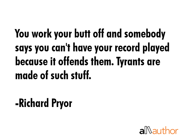 You work your butt off and somebody says you can\
