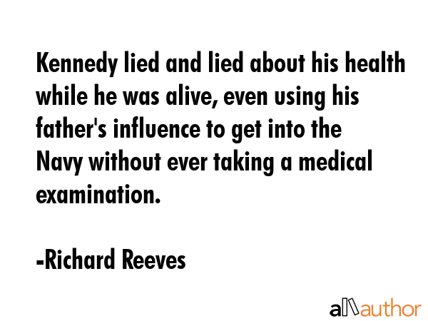 Kennedy lied and lied about his health while he was alive, even using his father\