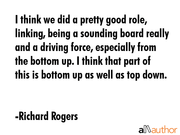I think we did a pretty good role, linking, being a sounding board really and a driving force,... - Richard Rogers Quote GIF