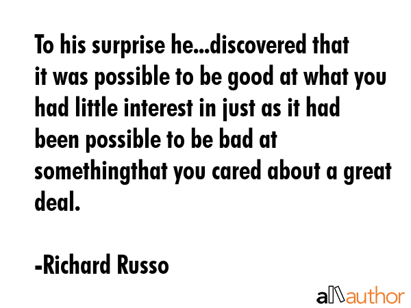 To his surprise he...discovered that it was possible to be good at what you had little interest in... - Richard Russo Quote GIF