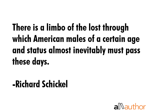 There is a limbo of the lost through which American males of a certain age and status almost... - Richard Schickel Quote GIF