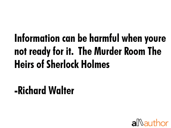 Information can be harmful when youre not ready for it.  The Murder Room The Heirs of Sherlock... - Richard Walter Quote GIF