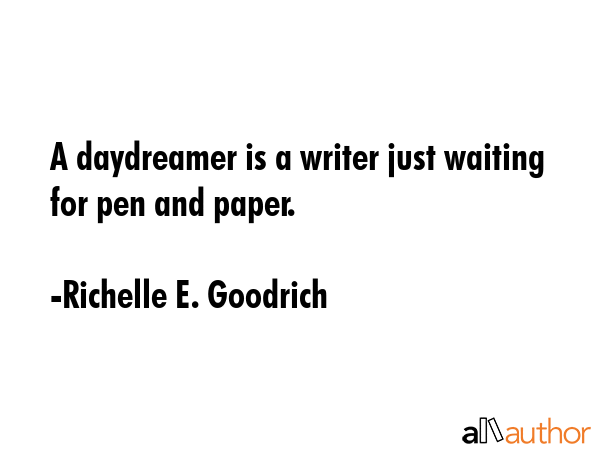 A daydreamer is a writer just waiting for pen and paper. - Richelle E. Goodrich Quote