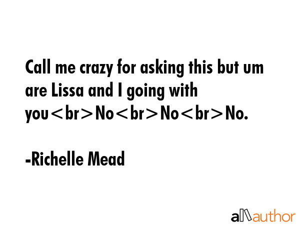 Call me crazy for asking this but um are Lissa and I going with youNoNoNo. - Richelle Mead Quote GIF