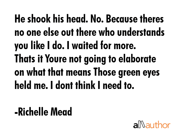 He shook his head. No. Because theres no one else out there who understands you like I do. I waited... - Richelle Mead Quote GIF