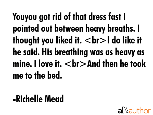 Youyou got rid of that dress fast I pointed out between heavy breaths. I thought you liked it. I do... - Richelle Mead Quote GIF