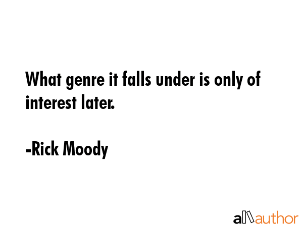What genre it falls under is only of interest later. - Rick Moody Quote GIF