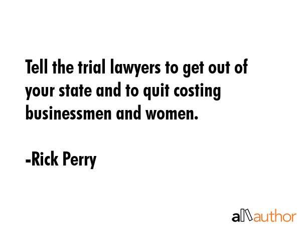Tell the trial lawyers to get out of your state and to quit costing businessmen and women. - Rick Perry Quote GIF