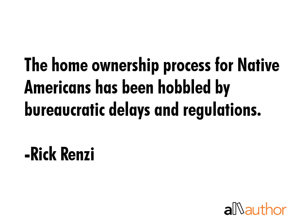 The home ownership process for Native Americans has been hobbled by bureaucratic delays and... - Rick Renzi Quote GIF