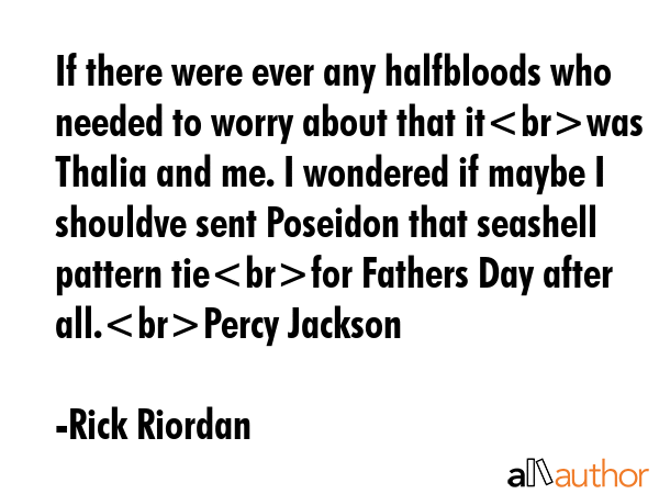 If there were ever any halfbloods who needed to worry about that itwas Thalia and me. I wondered if... - Rick Riordan Quote GIF