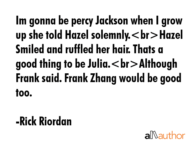 Im gonna be percy Jackson when I grow up she told Hazel solemnly.Hazel Smiled and ruffled her hair.... - Rick Riordan Quote GIF