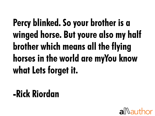Percy blinked. So your brother is a winged horse. But youre also my half brother which means all... - Rick Riordan Quote GIF