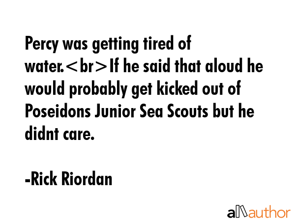 Percy was getting tired of water.If he said that aloud he would probably get kicked out of... - Rick Riordan Quote GIF