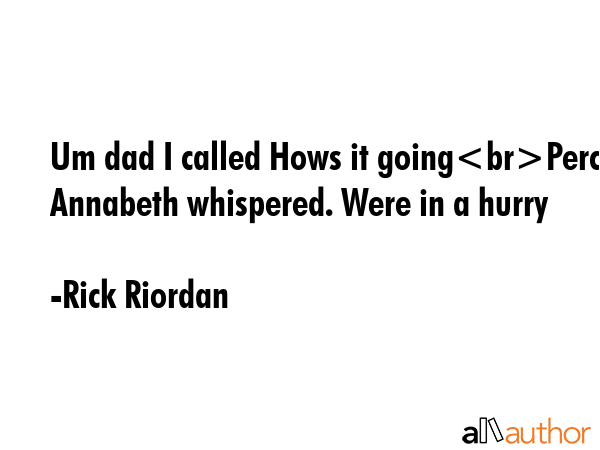 Um dad I called Hows it goingPercy Annabeth whispered. Were in a hurry - Rick Riordan Quote GIF