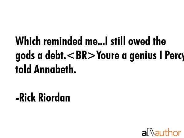 Which reminded me...I still owed the gods a debt.Youre a genius I Percy told Annabeth. - Rick Riordan Quote GIF
