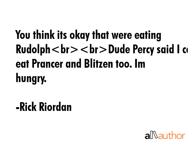 You think its okay that were eating RudolphDude Percy said I could eat Prancer and Blitzen too. Im... - Rick Riordan Quote GIF