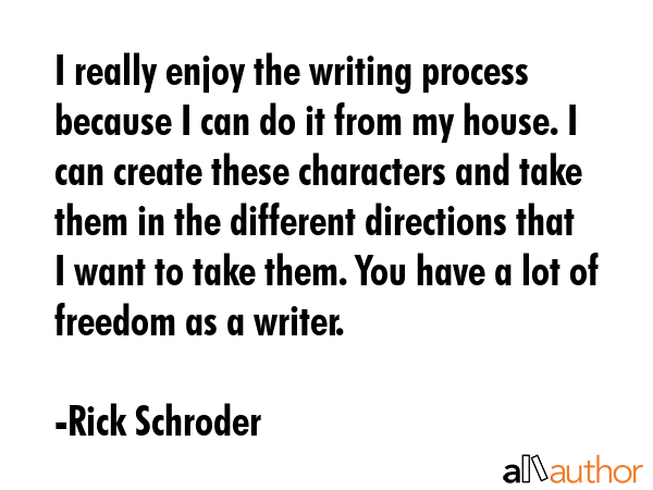 I really enjoy the writing process because I can do it from my house. I can create these characters... - Rick Schroder Quote GIF