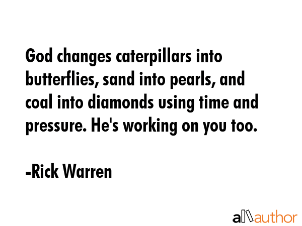 God changes caterpillars into butterflies, sand into pearls, and coal into diamonds using time and... - Rick Warren Quote GIF