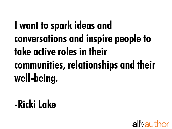 I want to spark ideas and conversations and inspire people to take active roles in their... - Ricki Lake Quote GIF