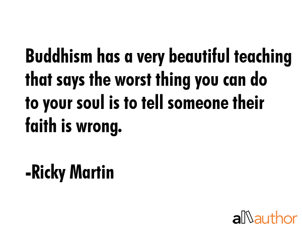 Buddhism has a very beautiful teaching that says the worst thing you can do to your soul is to tell... - Ricky Martin Quote GIF