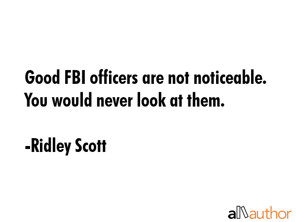 Good FBI officers are not noticeable. You would never look at them. - Ridley Scott Quote GIF