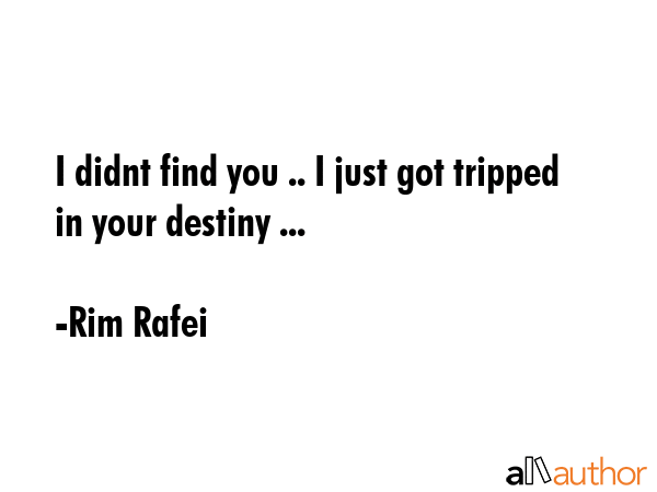 I didnt find you .. I just got tripped in your destiny ... - Rim Rafei Quote GIF