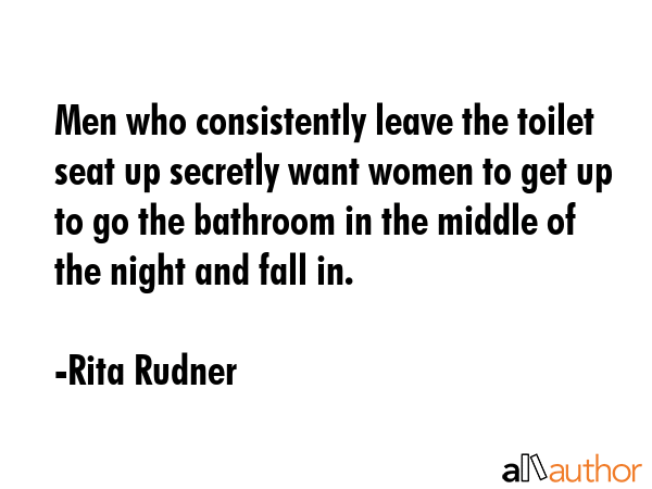 Men who consistently leave the toilet seat up secretly want women to get up to go the bathroom in... - Rita Rudner Quote GIF