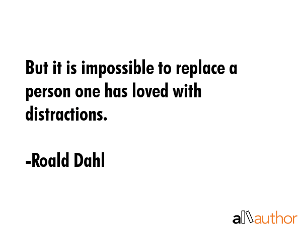 But it is impossible to replace a person one has loved with distractions. - Roald Dahl Quote GIF