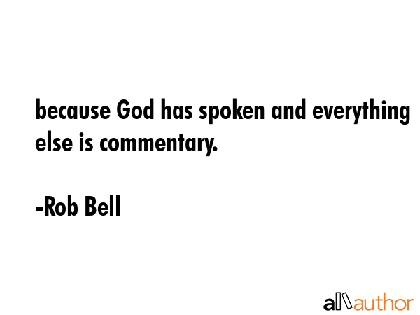 because God has spoken and everything else is commentary. - Rob Bell Quote GIF