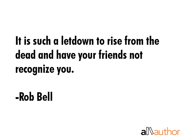 It is such a letdown to rise from the dead and have your friends not recognize you. - Rob Bell Quote GIF