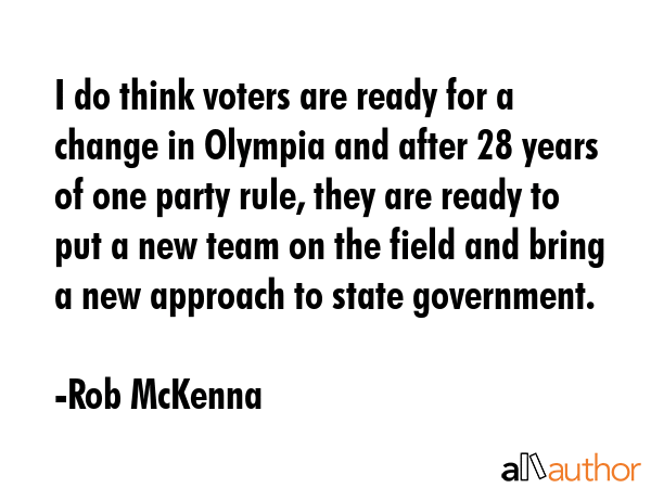 I do think voters are ready for a change in Olympia and after 28 years of one party rule, they are... - Rob McKenna Quote GIF