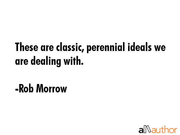 These are classic, perennial ideals we are dealing with. - Rob Morrow Quote GIF