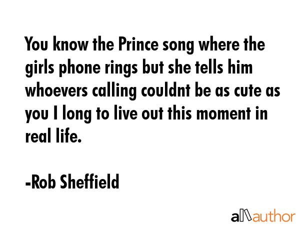 You know the Prince song where the girls phone rings but she tells him whoevers calling couldnt be... - Rob Sheffield Quote GIF