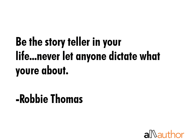 Be the story teller in your life...never let anyone dictate what youre about. - Robbie Thomas Quote GIF