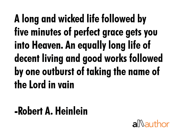A long and wicked life followed by five minutes of perfect grace gets you into Heaven. An equally... - Robert A. Heinlein Quote GIF