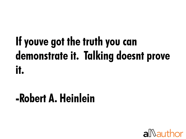 If youve got the truth you can demonstrate it.  Talking doesnt prove it. - Robert A. Heinlein Quote GIF