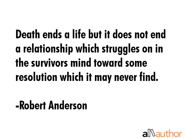 Death ends a life but it does not end a relationship which struggles on in the survivors mind... - Robert Anderson Quote GIF