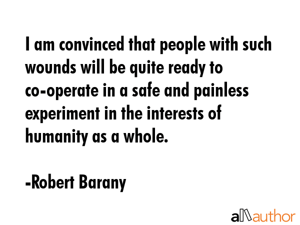 I am convinced that people with such wounds will be quite ready to co-operate in a safe and... - Robert Barany Quote GIF