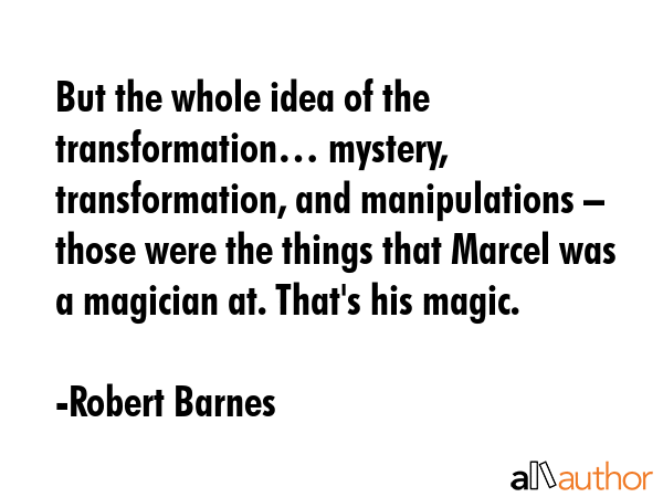 But the whole idea of the transformation… mystery, transformation, and manipulations – those... - Robert Barnes Quote GIF
