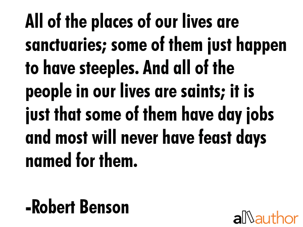 All of the places of our lives are sanctuaries; some of them just happen to have steeples. And all... - Robert Benson Quote GIF