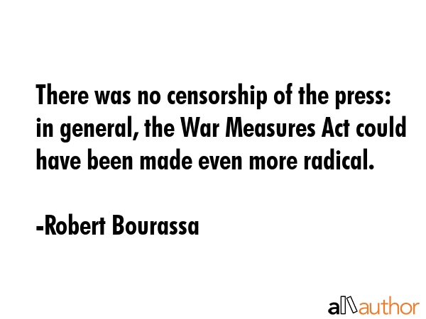 There was no censorship of the press: in general, the War Measures Act could have been made even... - Robert Bourassa Quote GIF