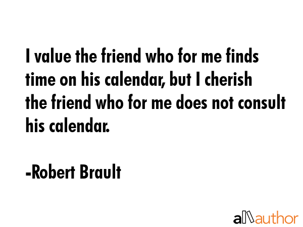 I value the friend who for me finds time on his calendar, but I cherish the friend who for me does... - Robert Brault Quote GIF