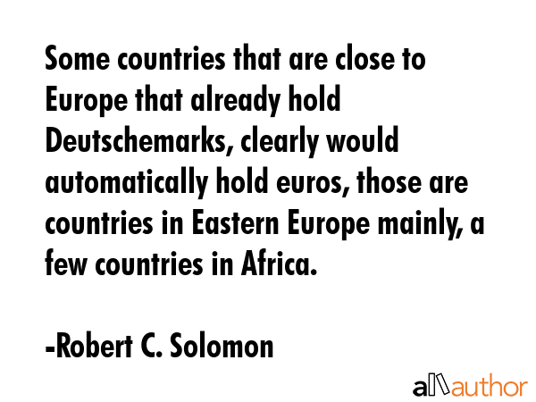 Some countries that are close to Europe that already hold Deutschemarks, clearly would... - Robert C. Solomon Quote GIF