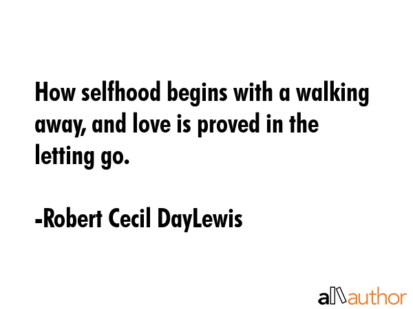 How selfhood begins with a walking away, and love is proved in the letting go. - Robert Cecil DayLewis Quote GIF
