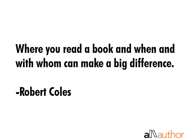 Where you read a book and when and with whom can make a big difference. - Robert Coles Quote GIF