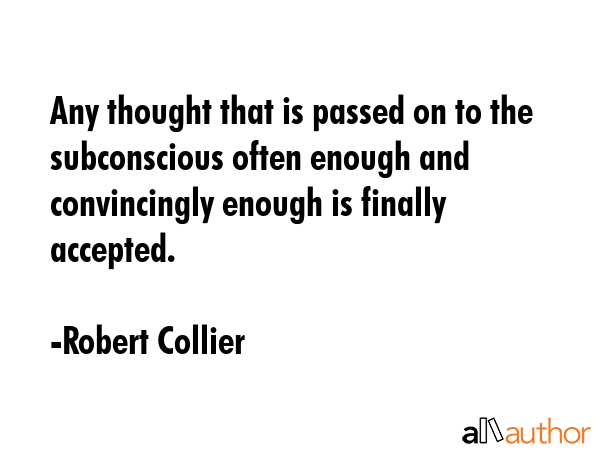 Any thought that is passed on to the subconscious often enough and convincingly enough is finally... - Robert Collier Quote GIF