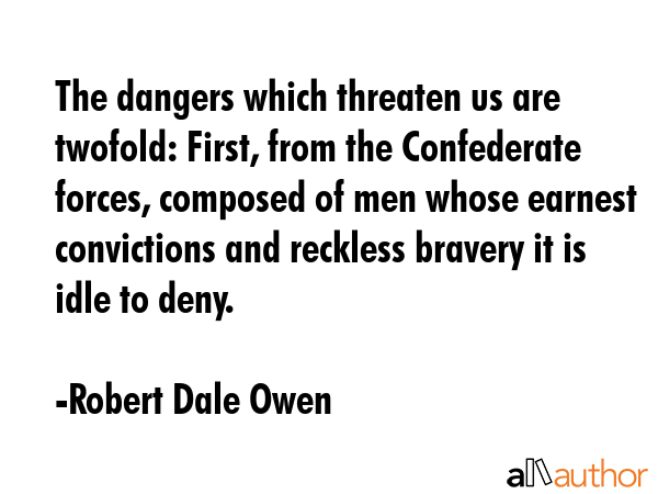 The dangers which threaten us are twofold: First, from the Confederate forces, composed of men... - Robert Dale Owen Quote GIF